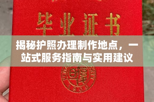 壤塘揭秘护照办理制作地点，一站式服务指南与实用建议